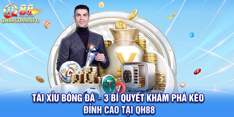 Tài Xỉu Bóng Đá – 3 Bí Quyết Khám Phá Kèo Đỉnh Cao Tại QH88 4 Tài xỉu bóng đá